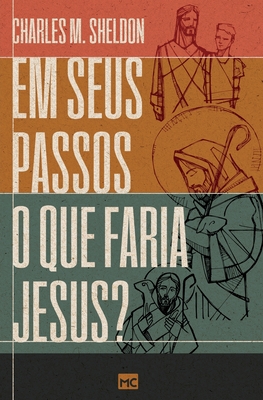 Em seus passos o que faria Jesus? - Charles M. Sheldon