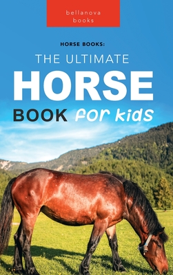 Horses: The Ultimate Horse Book for Kids:100+ Amazing Horse & Pony Facts, Photos, Quiz & More - Jenny Kellett