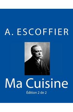 Coperta cărții 'Ma Cuisine: Edition 2 de 2: Auguste Escoffier l'original de 1934 - Auguste Escoffier'