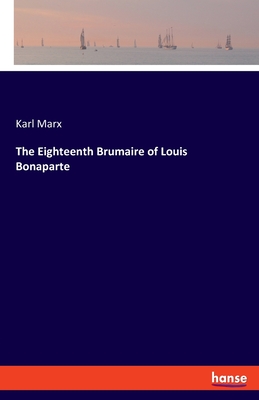 The Eighteenth Brumaire of Louis Bonaparte - Karl Marx