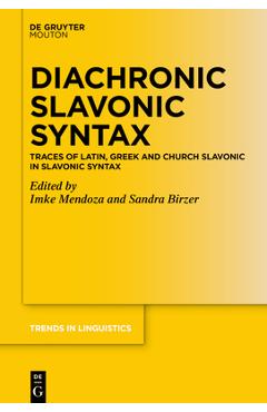 Poza produsului Diachronic Slavonic Syntax: Traces of Latin, Greek and Church Slavonic in Slavonic Syntax - Imke Mendoza