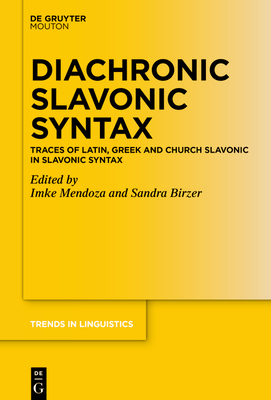 Diachronic Slavonic Syntax: Traces of Latin, Greek and Church Slavonic in Slavonic Syntax - Imke Mendoza