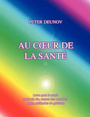 Au Coeur de la Santé: Santé, maladies, mode de vie, soins, prescriptions, formules, chants - Peter Deunov