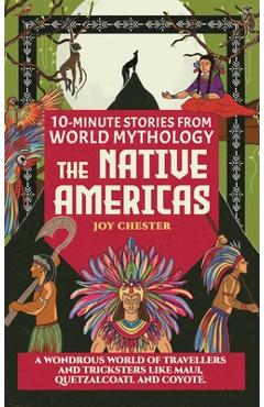 Coperta cărții '10-Minute Stories From World Mythology - The Native Americas: A Wondrous World of Travellers and Tricksters like Maui,'