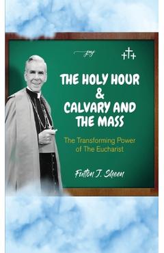 Poza produsului The Holy Hour and Calvary and the Mass: The Transforming Power of the Eucharist - Fulton J. Sheen
