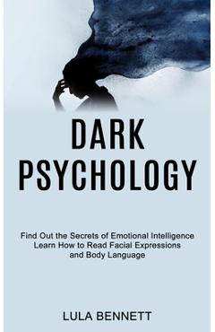 Poza produsului Dark Psychology: Learn How to Read Facial Expressions and Body Language (Find Out the Secrets of Emotional Intelligence) - Lula Bennett