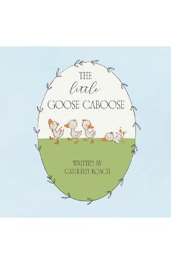Poza produsului The Little Goose Caboose - Cathleen Roach