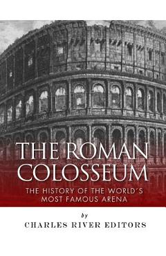 Coperta cărții 'The Roman Colosseum: The History of the World's Most Famous Arena - Charles River'