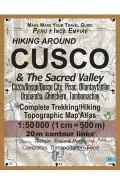 Coperta cărții 'Hiking Around Cusco & The Sacred Valley Peru Inca Empire Complete Trekking/Hiking/Walking Topographic Map Atlas'