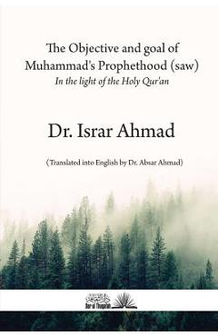 Poza produsului The objective and goal of Muhammad's Prophethood (saw): In the light of the Holy Quran - Israr Ahmad