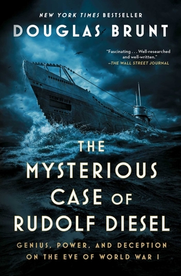 The Mysterious Case of Rudolf Diesel: Genius, Power, and Deception on the Eve of World War I - Douglas Brunt