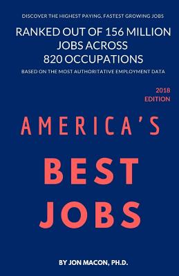 America's Best Jobs: Ranked Out of 156 Million Jobs Across 820 Occupations - Jon Macon Ph. D.