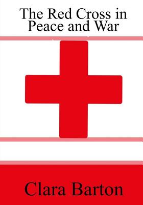 The Red Cross in Peace and War - Clara Barton