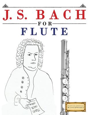 J. S. Bach for Flute: 10 Easy Themes for Flute Beginner Book - Easy Classical Masterworks
