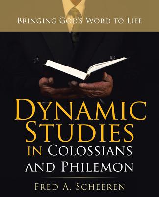 Dynamic Studies in Colossians and Philemon: Bringing God's Word to Life - Fred A. Scheeren