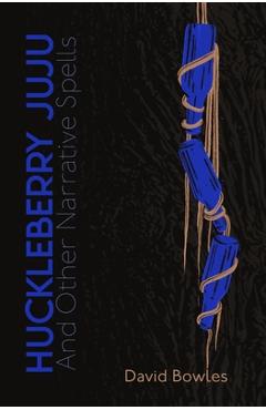 Coperta cărții 'Huckleberry Juju: and Other Narrative Spells - David Bowles'