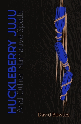 Huckleberry Juju: and Other Narrative Spells - David Bowles
