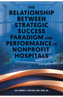 Coperta cărții 'The Relationship Between Strategic Success Paradigm and Performance in Nonprofit Hospitals - Dba Msa Meyers'