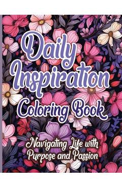 Daily Inspiration Coloring Book: Navigating Life with Purpose and Passion - Sureshot Books Publishing Llc