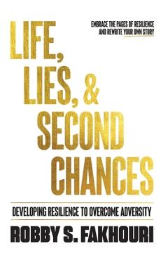Coperta cărții 'Life, Lies, & Second Chances: Developing Resilience to Overcome Adversity - Robby S. Fakhouri'