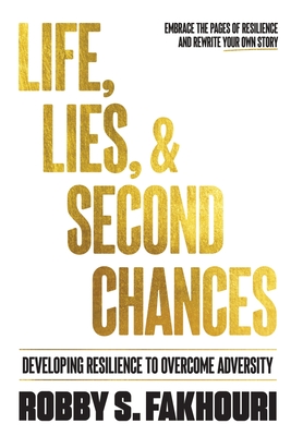 Coperta cărții 'Life, Lies, & Second Chances: Developing Resilience to Overcome Adversity - Robby S. Fakhouri'