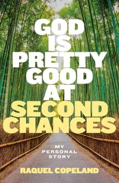 Coperta cărții 'God is Pretty Good at Second Chances: My Personal Story - Raquel Copeland'