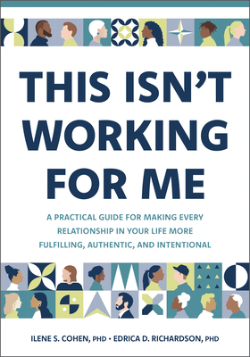 This Isn't Working for Me: A Practical Guide for Making Every Relationship in Your Life More Fulfilling, Authentic, and Intentional - Ilene S. Cohen