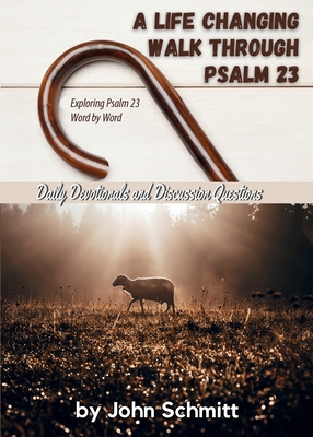 A Life Changing Walk Through Psalm 23 - John Schmitt