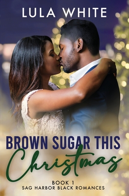 Brown Sugar This Christmas: Book One of Sag Harbor Black Romances - Lula White