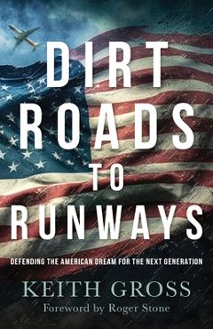 Dirt Roads to Runways: Defending the American Dream for the Next Generation - Keith Gross