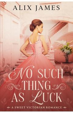 Coperta cărții 'No Such Thing As Luck: A Sweet Victorian Romance from North and South - Alix James'