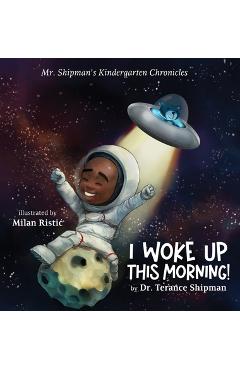 Poza produsului Mr. Shipman's Kindergarten Chronicles I Woke UP - Terance Shipman
