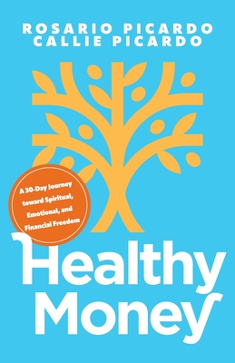 Healthy Money: A 30-Day Journey toward Spiritual, Emotional, and Financial Freedom - Rosario Picardo