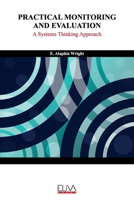 Practical Monitoring and Evaluation: A Systems Thinking Approach - E. Alaphia Wright
