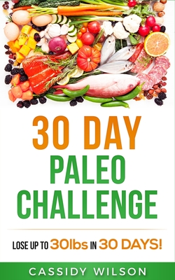 30 Day Paleo Challenge: Lose up to 30lbs in 30 Days! - Cassidy Wilson