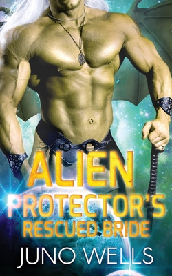 Alien Protector's Rescued Bride: A SciFi Alien Romance - Juno Wells