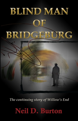 Blind Man Of Bridgeburg: The continuing story of Willow's End. - Neil D. Burton