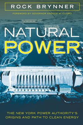 Natural Power: The New York Power Authority's Origins and Path to Clean Energy - Rock Brynner