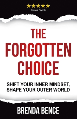The Forgotten Choice: Shift Your Inner Mindset, Shape Your Outer World - Brenda Bence