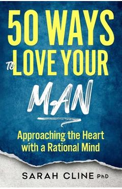 Coperta cărții '50 Ways to Love Your Man: Approaching the Heart With a Rational Mind - Sarah Cline'