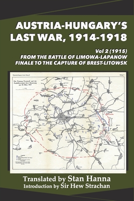 Austria-Hungary's Last War, 1914-1918 Vol 2 (1915): From the Battle of Limanowa-Lapanow Finale to the Capture of Brest-Litowsk - Stan Hanna