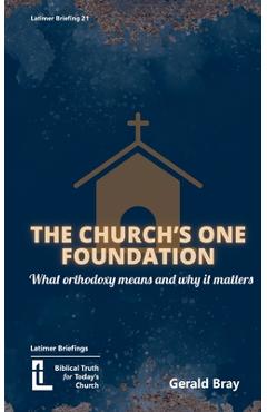 Poza produsului The Church's One Foundation: What Orthodoxy Is and Why It Matters - Gerald Bray