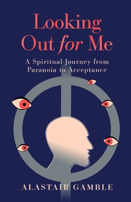 Looking Out For Me: A Spiritual Journey from Paranoia to Acceptance - Alastair Gamble