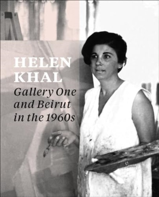 Helen Khal: Gallery One and Beirut in the 1960s - Carla Chammas