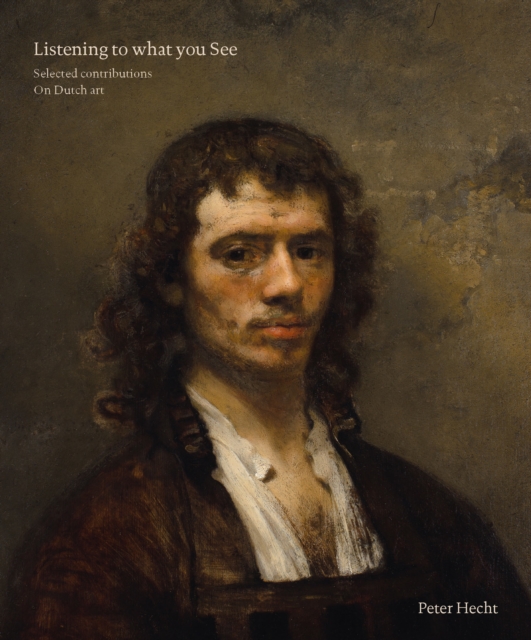Listening to What You See: Selected Contributions on Dutch Art - Peter Hecht