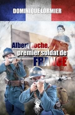 Coperta cărții 'Albert Roche, premier soldat de France: 1914-1918 - Dominique Lormier'