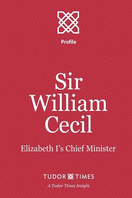 Sir William Cecil: Elizabeth I's Chief Minister - Tudor Times