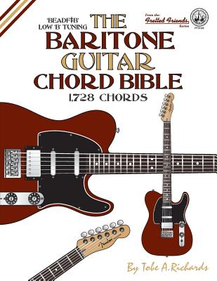 The Baritone Guitar Chord Bible: Low B Tuning 1,728 Chords - Tobe A. Richards