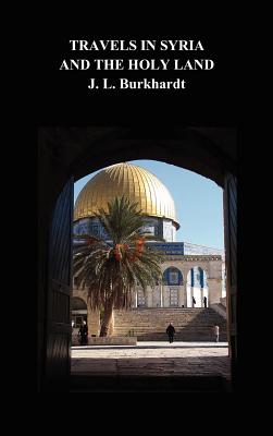 Travels in Syria and the Holy Land - J. L. Burkhardt