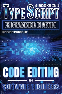 TypeScript Programming In Action: Code Editing For Software Engineers - Rob Botwright